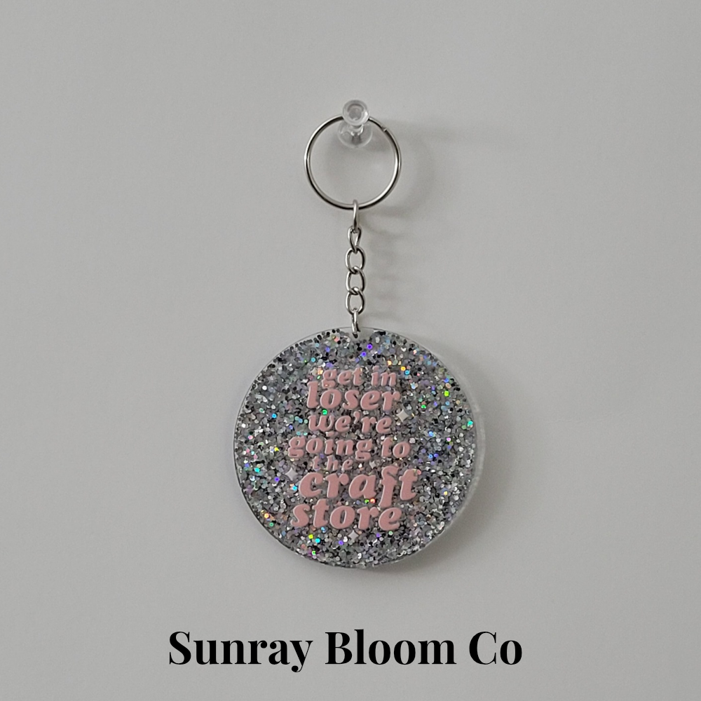 Get in Loser We're Going to the Craft Store Round Acrylic Glitter Keychain