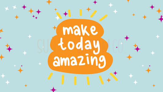 Make Today Amazing Desktop Wallpaper